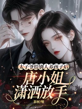 太子爷给别人养孩子后，唐小姐潇洒放手